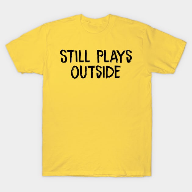 Still Plays Outside T-Shirt by TIHONA